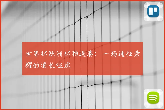 世界杯欧洲杯预选赛：一场通往荣耀的漫长征途