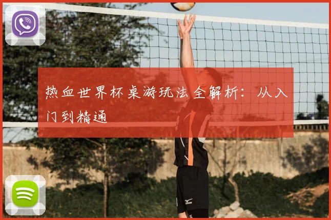 热血世界杯桌游玩法全解析：从入门到精通