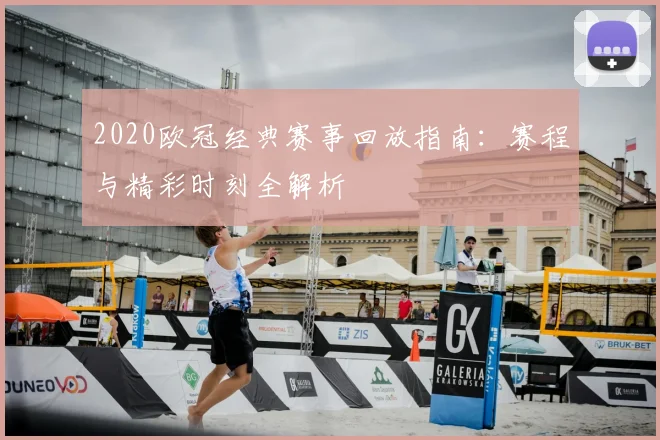 2020欧冠经典赛事回放指南：赛程与精彩时刻全解析