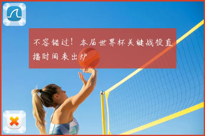 不容错过！本届世界杯关键战役直播时间表出炉